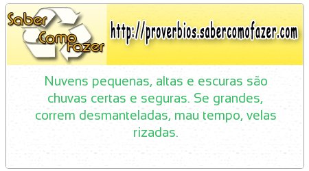 Nuvens pequenas, altas e escuras são chuvas certas e seguras. Se grandes, correm desmanteladas, mau tempo, velas rizadas.