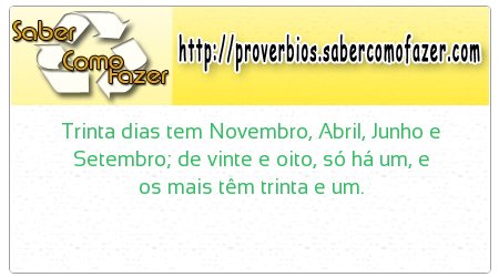 Trinta dias tem Novembro, Abril, Junho e Setembro; de vinte e oito, só há um, e os mais têm trinta e um.