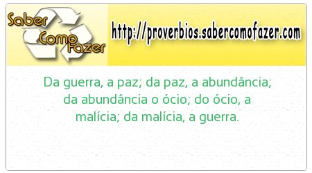 Da guerra, a paz; da paz, a abundância; da abundância o ócio; do ócio, a malícia; da malícia, a guerra.