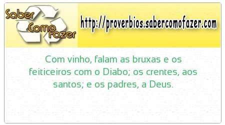 Com vinho, falam as bruxas e os feiticeiros com o Diabo; os crentes, aos santos; e os padres, a Deus.