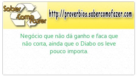 Negócio que não dá ganho e faca que não corta, ainda que o Diabo os leve pouco importa.