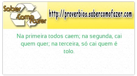 Na primeira todos caem; na segunda, cai quem quer; na terceira, só cai quem é tolo.