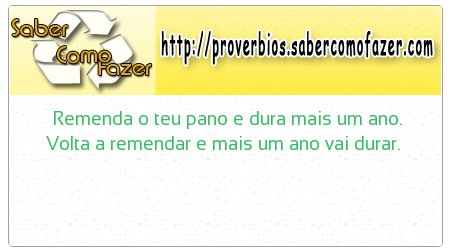 Remenda o teu pano e dura mais um ano. Volta a remendar e mais um ano vai durar. 