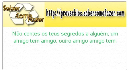 Não contes os teus segredos a alguém; um amigo tem amigo, outro amigo amigo tem.