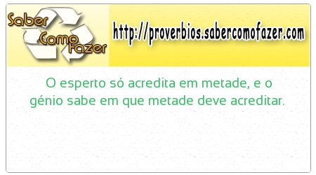 O esperto só acredita em metade, e o génio sabe em que metade deve acreditar. 