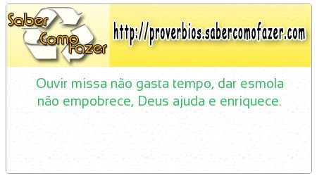 Ouvir missa não gasta tempo, dar esmola não empobrece, Deus ajuda e enriquece.