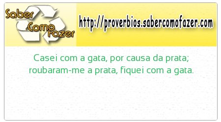 Casei com a gata, por causa da prata; roubaram-me a prata, fiquei com a gata.