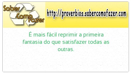 É mais fácil reprimir a primeira fantasia do que satisfazer todas as outras.