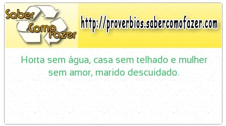 Horta sem água, casa sem telhado e mulher sem amor, marido descuidado.