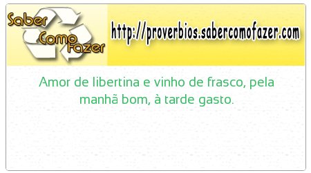 Amor de libertina e vinho de frasco, pela manhã bom, à tarde gasto.