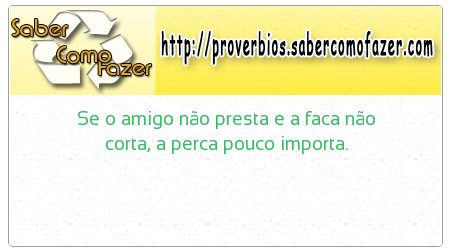 Se o amigo não presta e a faca não corta, a perca pouco importa.