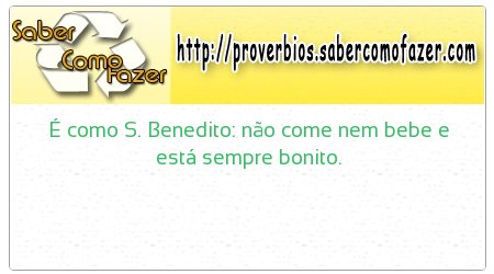 É como S. Benedito: não come nem bebe e está sempre bonito.