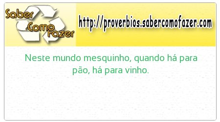 Neste mundo mesquinho, quando há para pão, há para vinho.