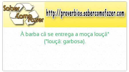 À barba cã se entrega a moça louçã* (*louçã: garbosa).