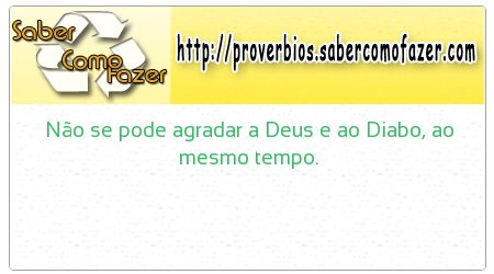 Não se pode agradar a Deus e ao Diabo, ao mesmo tempo.