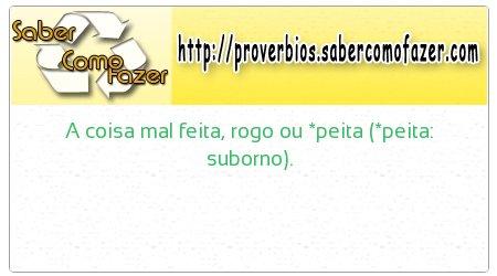 A coisa mal feita, rogo ou *peita (*peita: suborno).