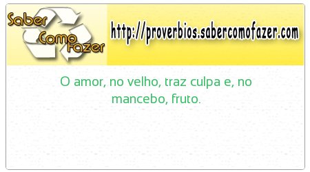 O amor, no velho, traz culpa e, no mancebo, fruto.