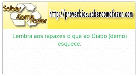 Lembra aos rapazes o que ao Diabo (demo) esquece.