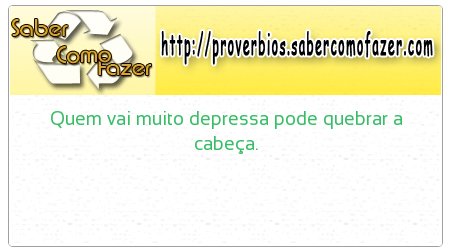 Quem vai muito depressa pode quebrar a cabeça.