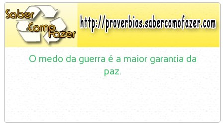 O medo da guerra é a maior garantia da paz.